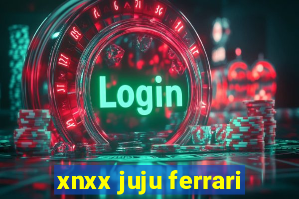 xnxx juju ferrari